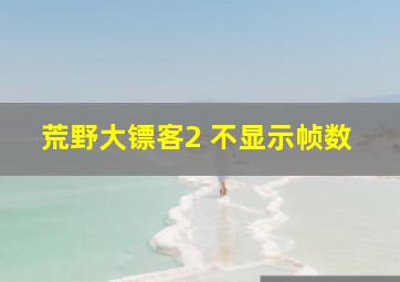 荒野大镖客2 不显示帧数